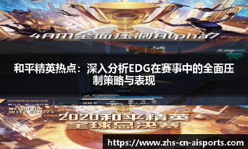 和平精英热点：深入分析EDG在赛事中的全面压制策略与表现